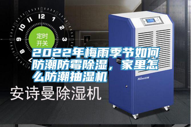 2022年梅雨季節如何防潮防黴除濕，家裏怎麽防潮抽濕機
