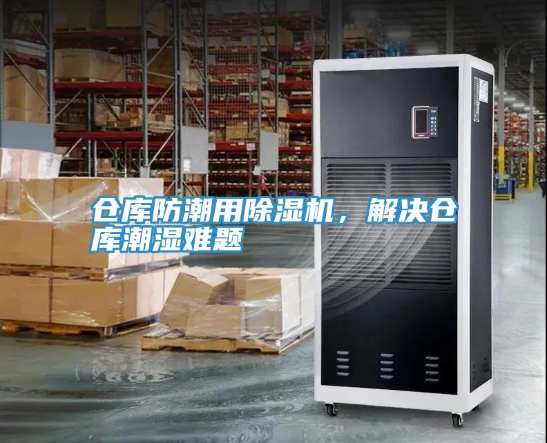 倉庫防潮用香蕉视频国产，解決倉庫潮濕難題