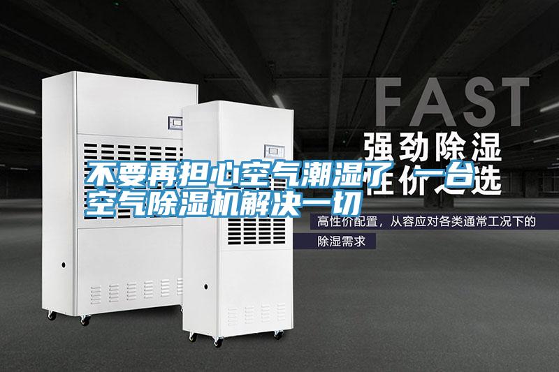 不要再擔心空氣潮濕了 一台空氣香蕉视频国产解決一切