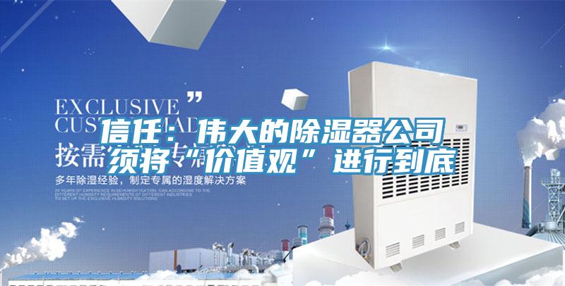 信任：偉大的除濕器公司 須將“價值觀”進行到底