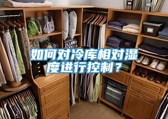 如何對冷庫相對濕度進行控製？