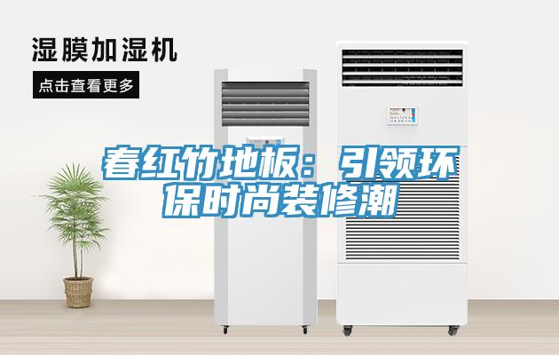 春紅竹地板：引領環保時尚裝修潮