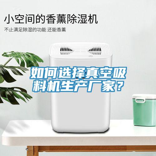 如何選擇真空吸料機生產廠家？