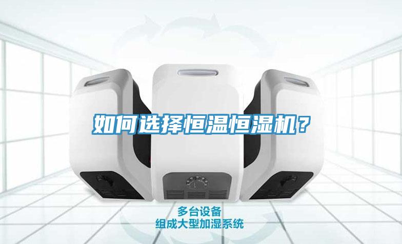 如何選擇恒溫恒濕機？