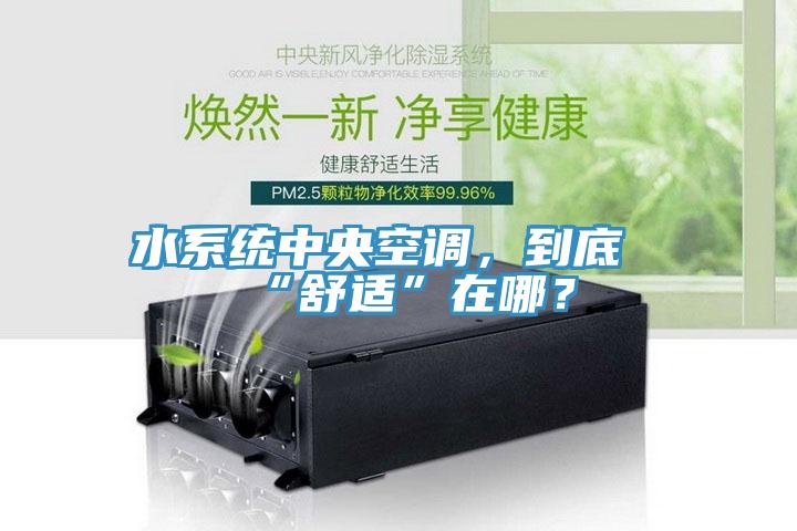 水係統中央空調，到底“舒適”在哪？