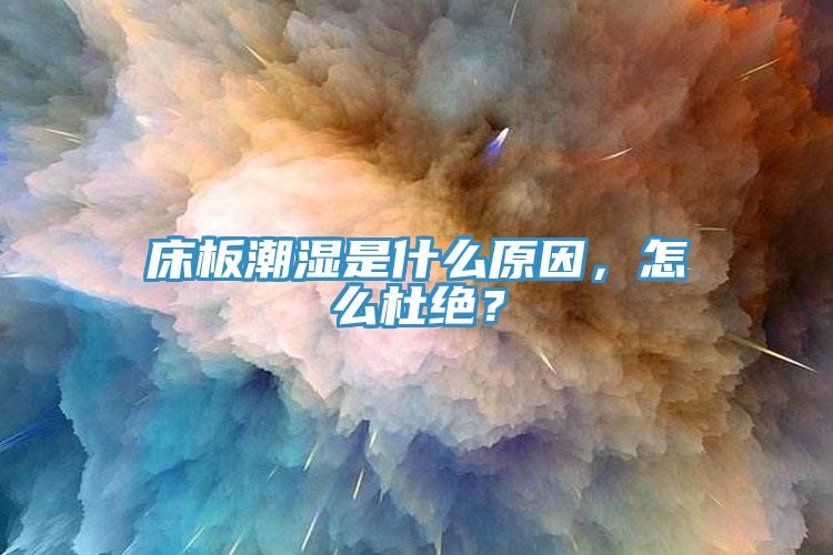 床板潮濕是什麽原因，怎麽杜絕？