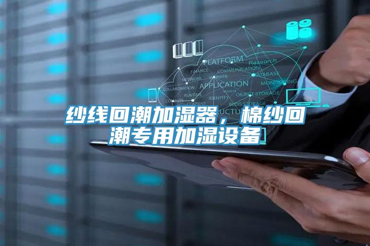 紗線回潮加濕器，棉紗回潮專用加濕設備