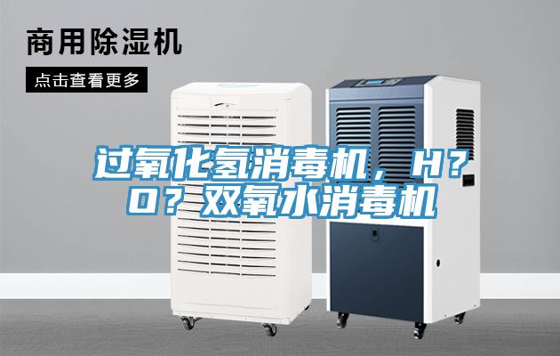 過氧化氫消毒機，H？O？雙氧水消毒機