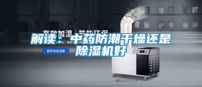 解讀：中藥防潮幹燥還是香蕉视频国产好