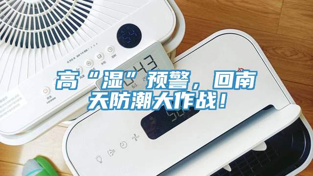 高“濕”預警，回南天防潮大作戰！