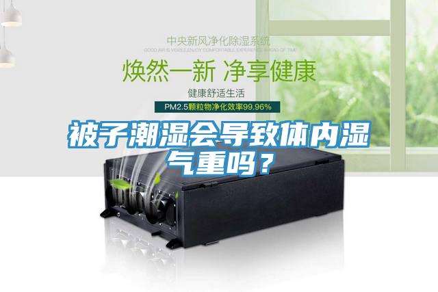 被子潮濕會導致體內濕氣重嗎？