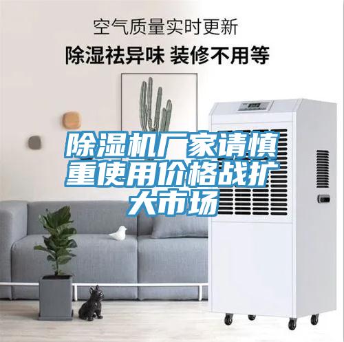 香蕉视频国产廠家請慎重使用價格戰擴大市場