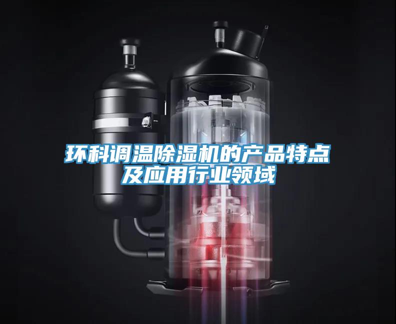 環科調溫香蕉视频国产的產品特點及應用行業領域