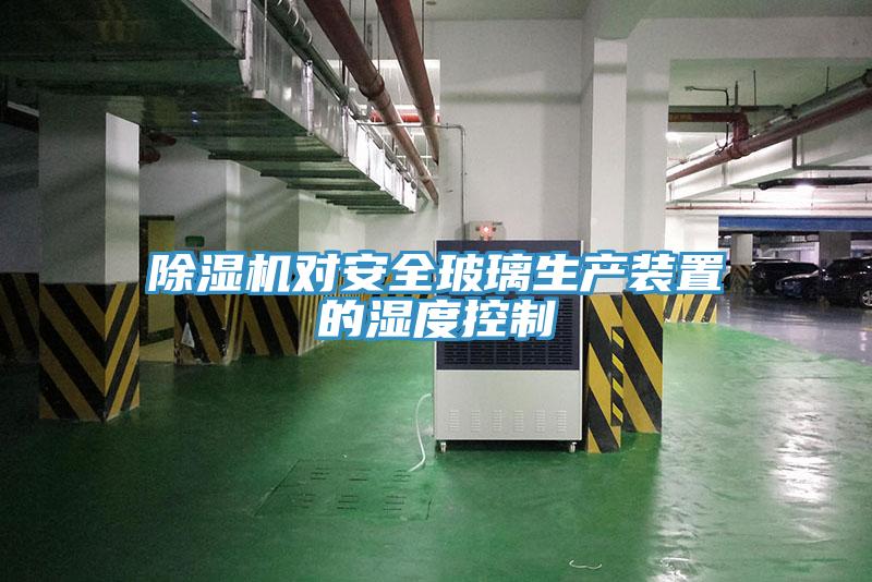 香蕉视频国产對安全玻璃生產裝置的濕度控製