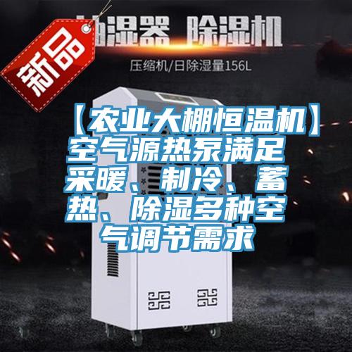 【農業大棚恒溫機】空氣源熱泵滿足采暖、製冷、蓄熱、除濕多種空氣調節需求
