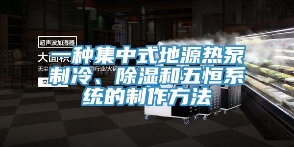 一種集中式地源熱泵製冷、除濕和五恒係統的製作方法