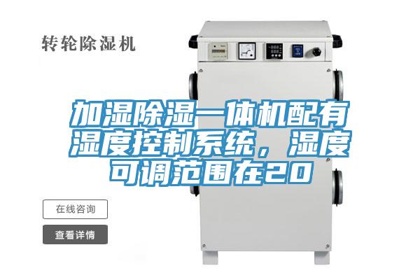 加濕除濕一體機配有濕度控製係統，濕度可調範圍在20