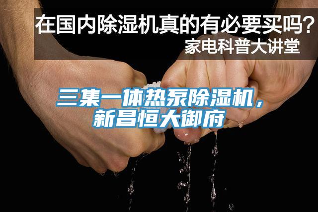 三集一體熱泵香蕉视频国产，新昌恒大禦府