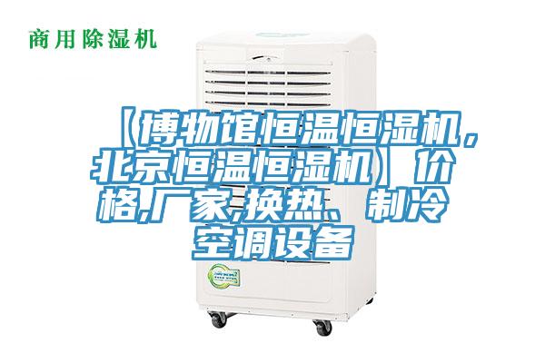 【博物館恒溫恒濕機，北京恒溫恒濕機】價格,廠家,換熱、製冷空調設備