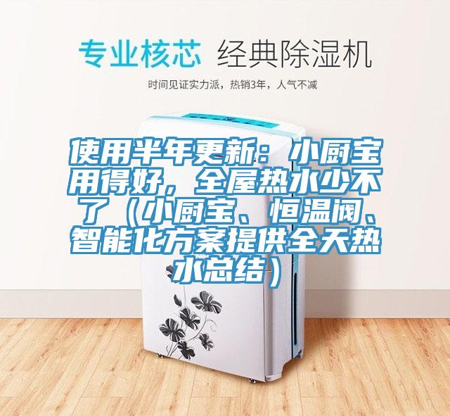 使用半年更新：小廚寶用得好，全屋熱水少不了（小廚寶、恒溫閥、智能化方案提供全天熱水總結）