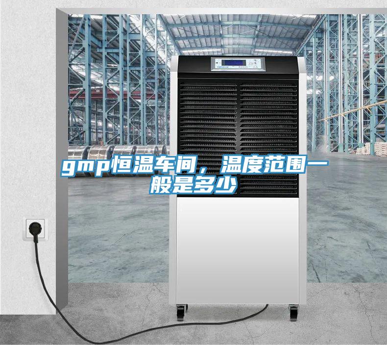 gmp恒溫車間，溫度範圍一般是多少