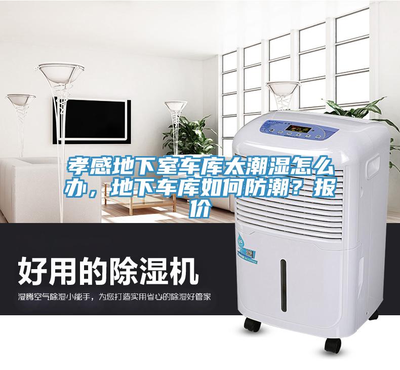 孝感地下室車庫太潮濕怎麽辦，地下車庫如何防潮？報價