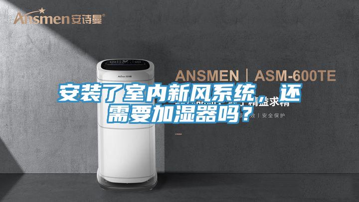 安裝了室內新風係統，還需要加濕器嗎？