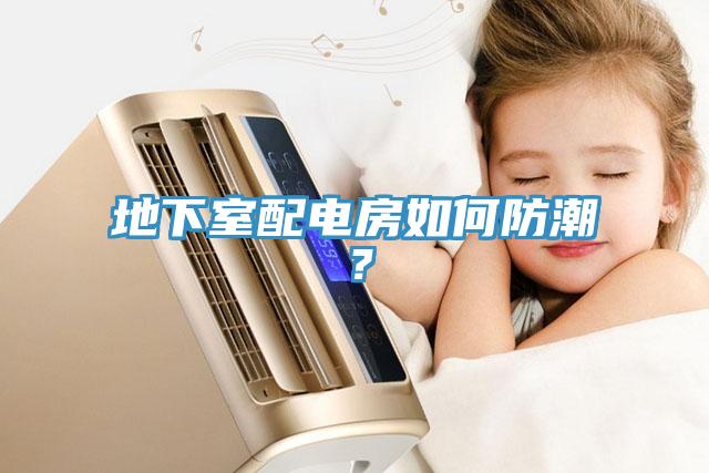 地下室配電房如何防潮？