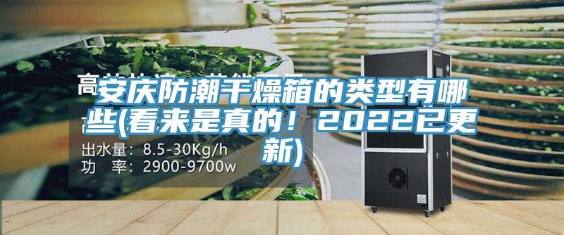 安慶防潮幹燥箱的類型有哪些(看來是真的！2022已更新)