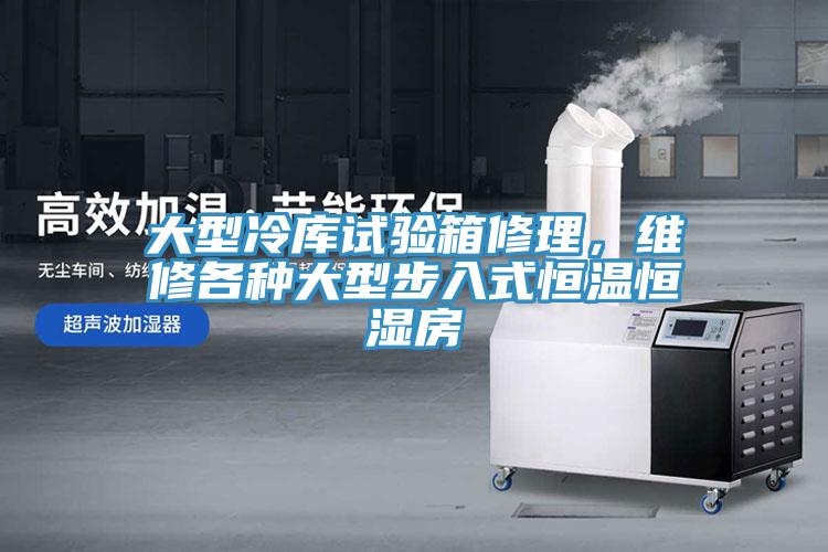 大型冷庫試驗箱修理，維修各種大型步入式恒溫恒濕房