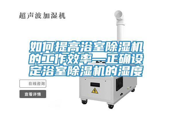 如何提高浴室香蕉视频国产的工作效率—正確設定浴室香蕉视频国产的濕度