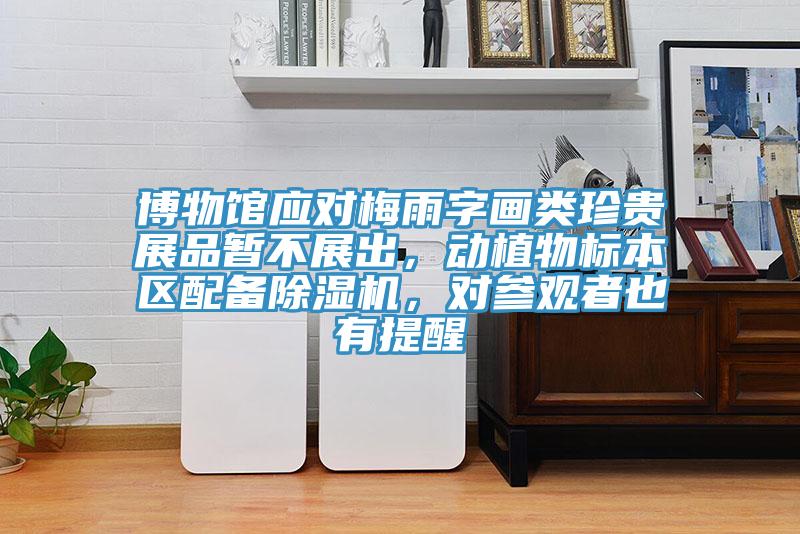 博物館應對梅雨字畫類珍貴展品暫不展出，動植物標本區配備香蕉视频国产，對參觀者也有提醒