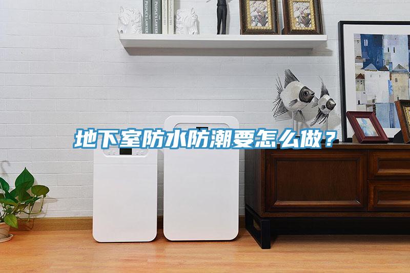 地下室防水防潮要怎麽做？