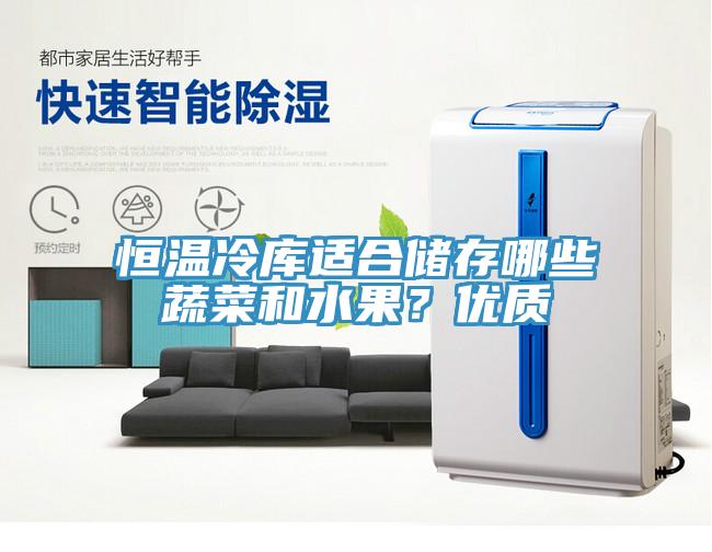 恒溫冷庫適合儲存哪些蔬菜和水果？優質