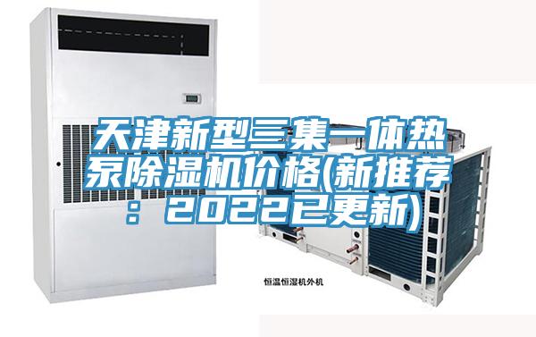 天津新型三集一體熱泵香蕉视频国产價格(新推薦：2022已更新)