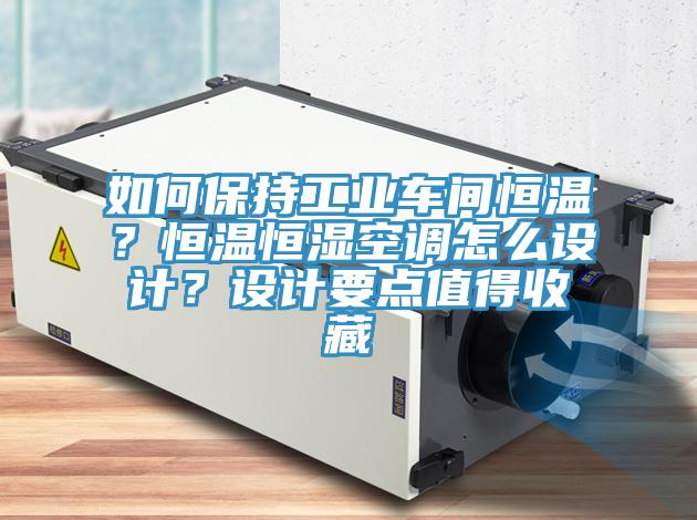 如何保持工業車間恒溫？恒溫恒濕空調怎麽設計？設計要點值得收藏