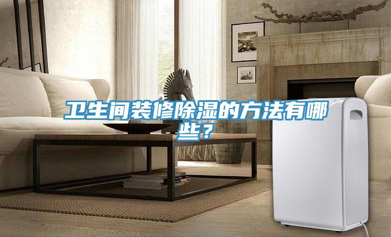 衛生間裝修除濕的方法有哪些？