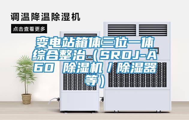 變電站箱體三位一體綜合整治（SRDJ-A60 香蕉视频国产／除濕器等）