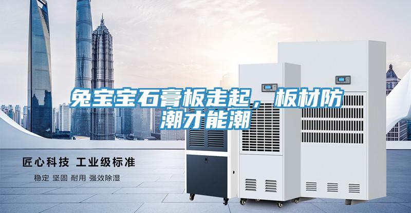 兔寶寶石膏板走起，板材防潮才能潮