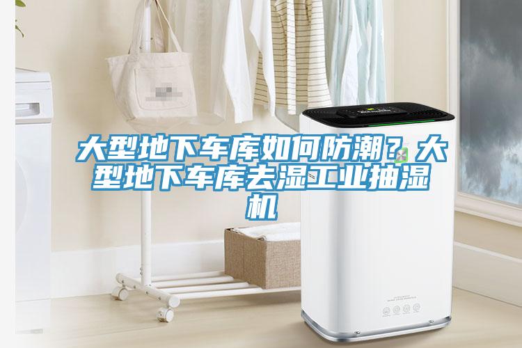 大型地下車庫如何防潮？大型地下車庫去濕工業抽濕機