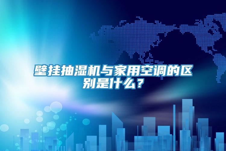 壁掛抽濕機與家用空調的區別是什麽？
