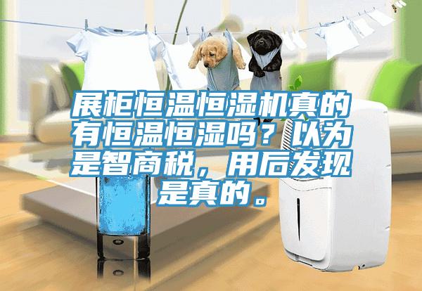 展櫃恒溫恒濕機真的有恒溫恒濕嗎？以為是智商稅，用後發現是真的。