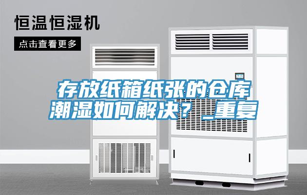 存放紙箱紙張的倉庫潮濕如何解決？_重複