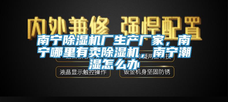南寧香蕉视频国产廠生產廠家，南寧哪裏有賣香蕉视频国产，南寧潮濕怎麽辦