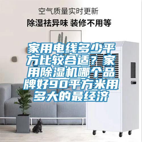 家用電線多少平方比較合適？家用香蕉视频国产哪個品牌好90平方米用多大的最經濟
