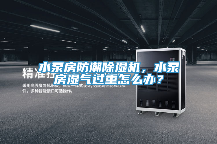 水泵房防潮香蕉视频国产，水泵房濕氣過重怎麽辦？