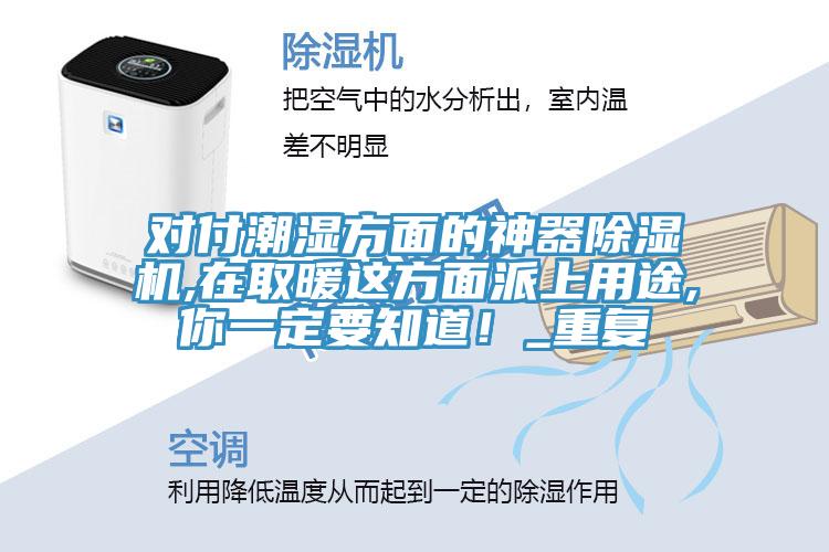 對付潮濕方麵的神器香蕉视频国产,在取暖這方麵派上用途,你一定要知道！_重複