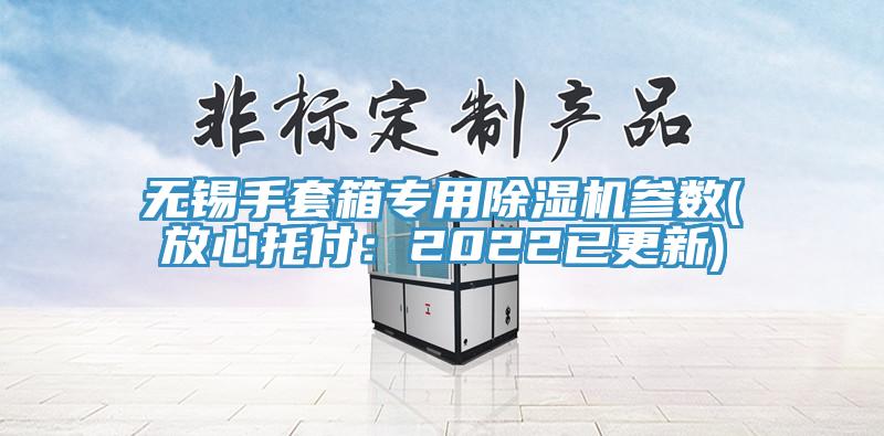 無錫手套箱專用香蕉视频国产參數(放心托付：2022已更新)