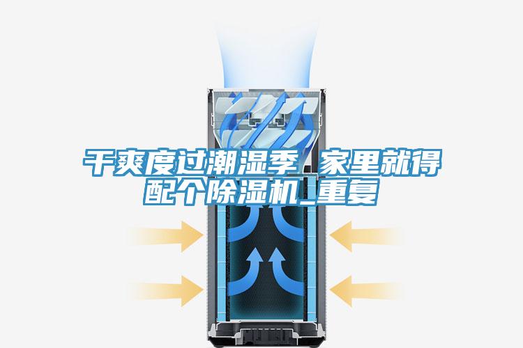 幹爽度過潮濕季 家裏就得配個香蕉视频国产_重複
