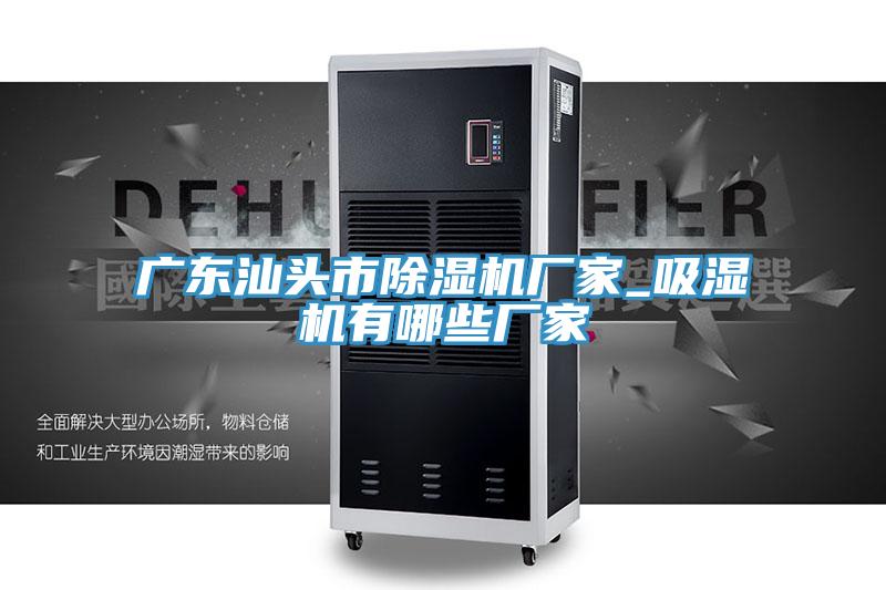 廣東汕頭市香蕉视频国产廠家_吸濕機有哪些廠家